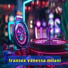 transex vanessa milani